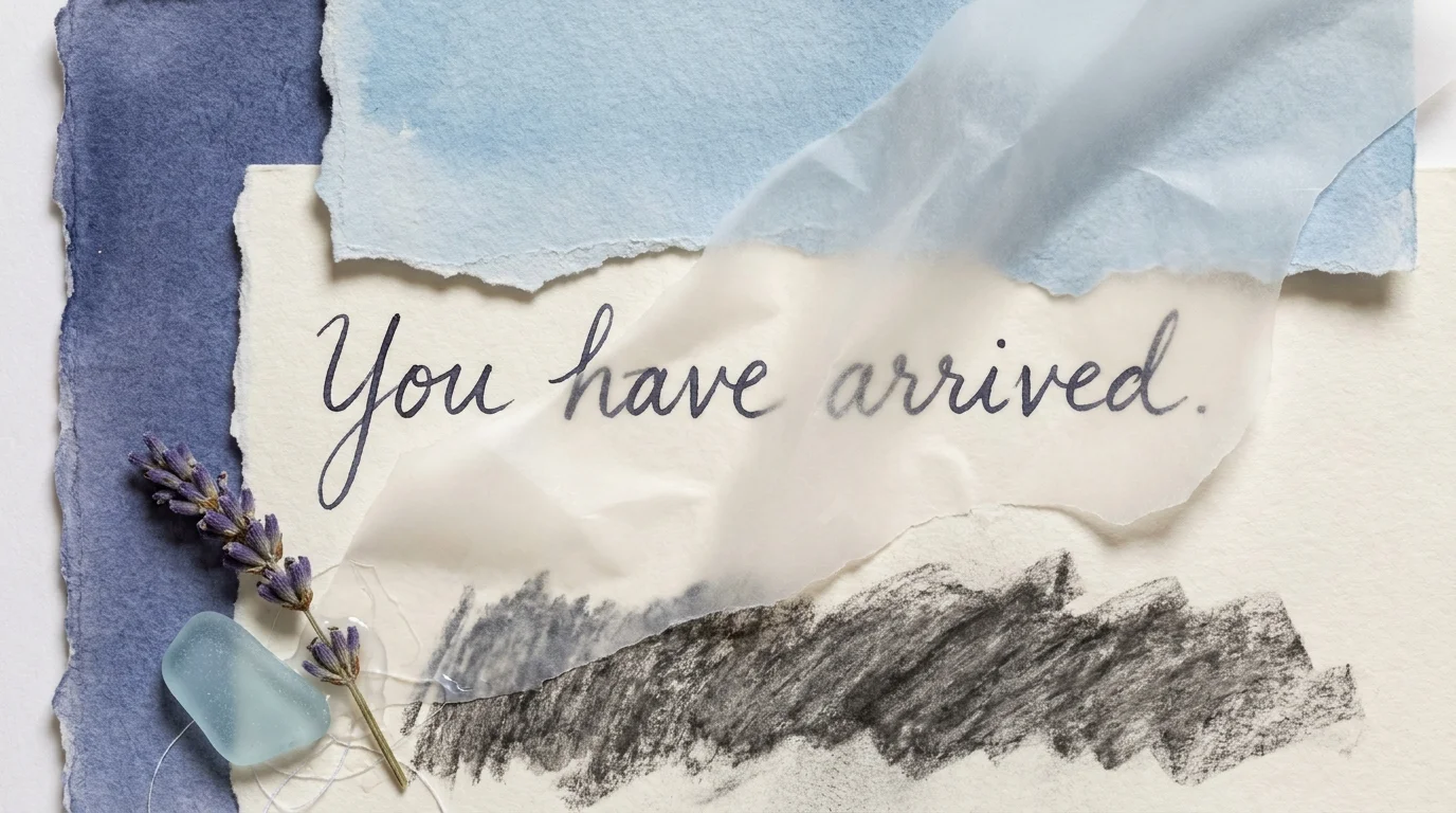 A mixed-media collage with the text 'You have arrived' layered with blue watercolor paper and natural textures.